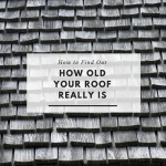 How to find out the age of your roof